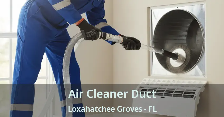 Air Cleaner Duct Loxahatchee Groves - FL Air Cleaner Duct Loxahatchee Groves - FL