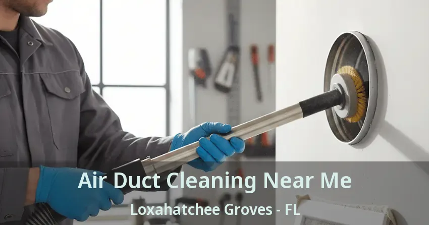 Air Duct Cleaning Near Me Loxahatchee Groves - FL