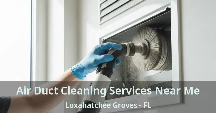 Air Duct Cleaning Services Near Me Loxahatchee Groves - FL Air Duct Cleaning Services Near Me Loxahatchee Groves - FL
