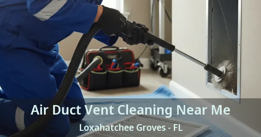 Air Duct Vent Cleaning Near Me Loxahatchee Groves - FL