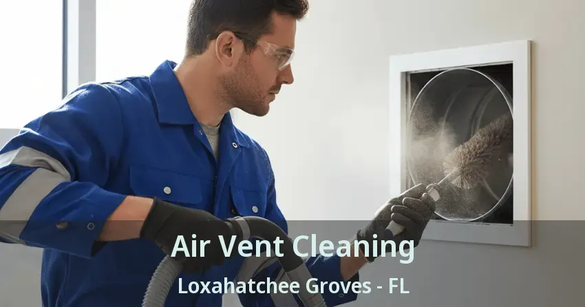 Air Vent Cleaning Loxahatchee Groves - FL