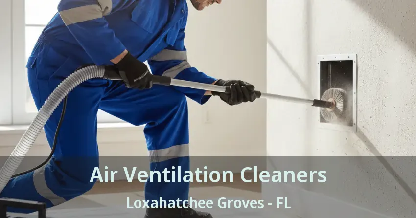 Air Ventilation Cleaners Loxahatchee Groves - FL