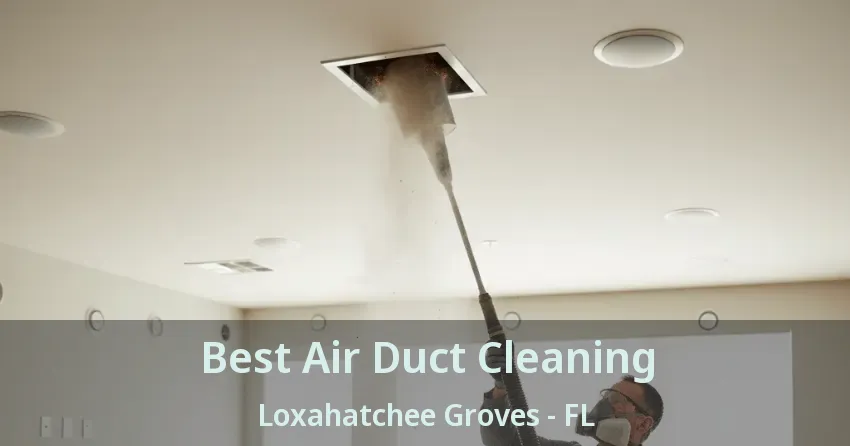 Best Air Duct Cleaning Loxahatchee Groves - FL