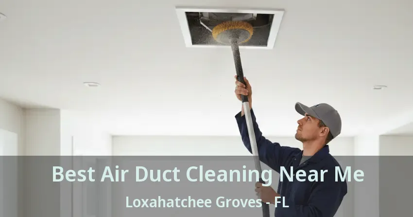 Best Air Duct Cleaning Near Me Loxahatchee Groves - FL