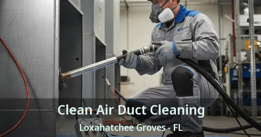 Clean Air Duct Cleaning Loxahatchee Groves - FL Clean Air Duct Cleaning Loxahatchee Groves - FL