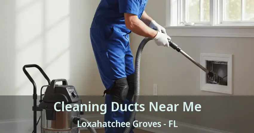 Cleaning Ducts Near Me Loxahatchee Groves - FL Cleaning Ducts Near Me Loxahatchee Groves - FL