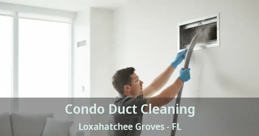 Condo Duct Cleaning Loxahatchee Groves - FL