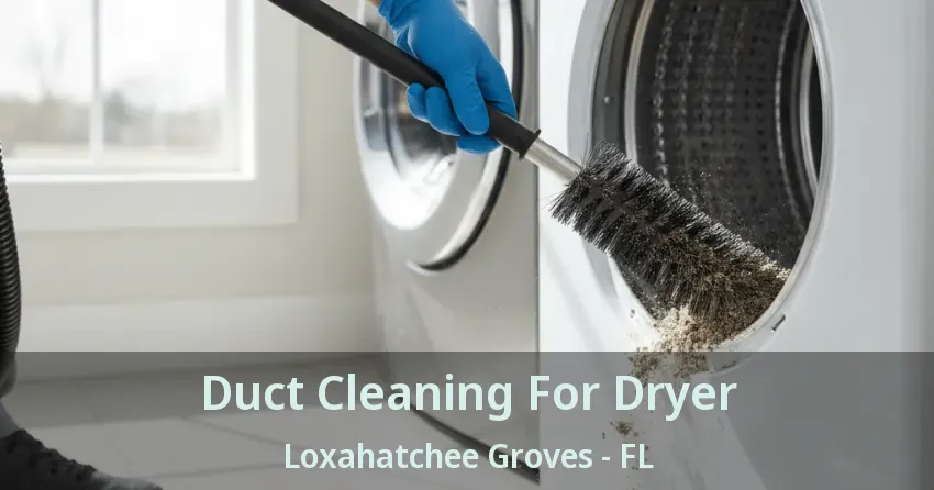 Duct Cleaning For Dryer Loxahatchee Groves - FL