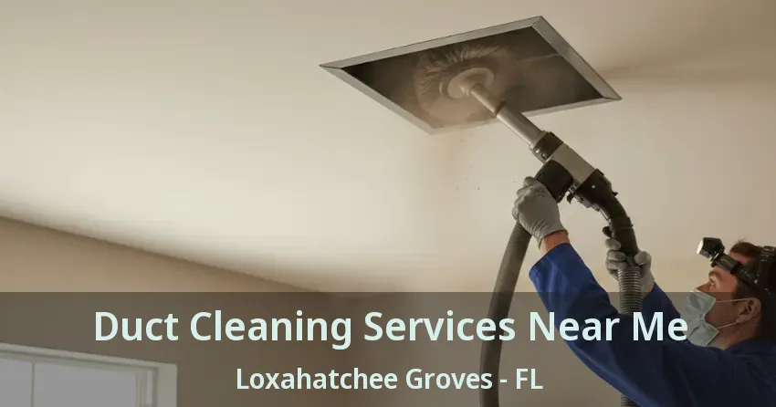 Duct Cleaning Services Near Me Loxahatchee Groves - FL