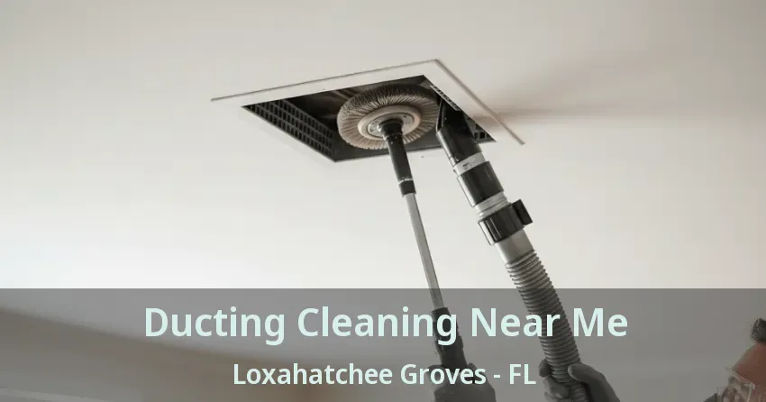 Ducting Cleaning Near Me Loxahatchee Groves - FL