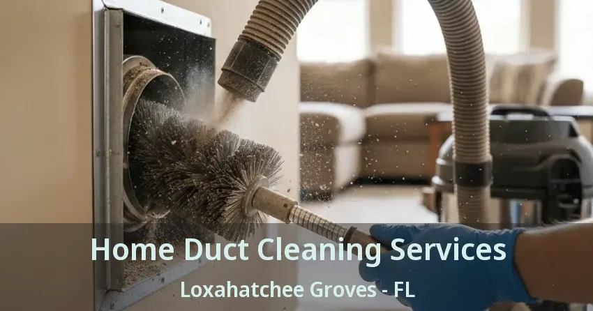 Home Duct Cleaning Services Loxahatchee Groves - FL