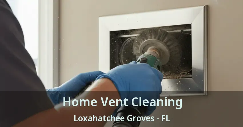 Home Vent Cleaning Loxahatchee Groves - FL