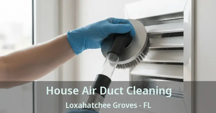 House Air Duct Cleaning Loxahatchee Groves - FL