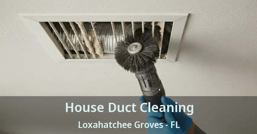 House Duct Cleaning Loxahatchee Groves - FL