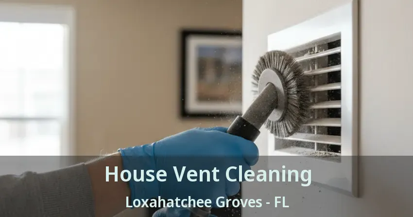 House Vent Cleaning Loxahatchee Groves - FL