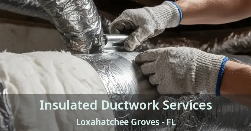 Insulated Ductwork Services Loxahatchee Groves - FL Insulated Ductwork Services Loxahatchee Groves - FL