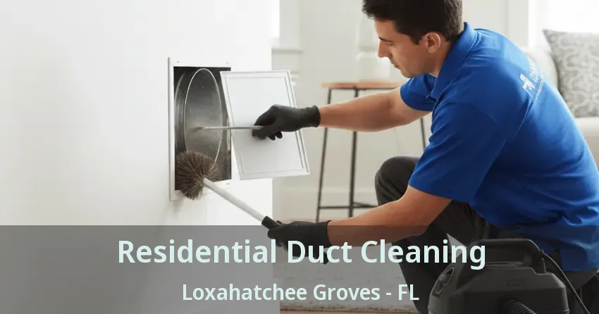 Residential Duct Cleaning Loxahatchee Groves - FL Residential Duct Cleaning Loxahatchee Groves - FL