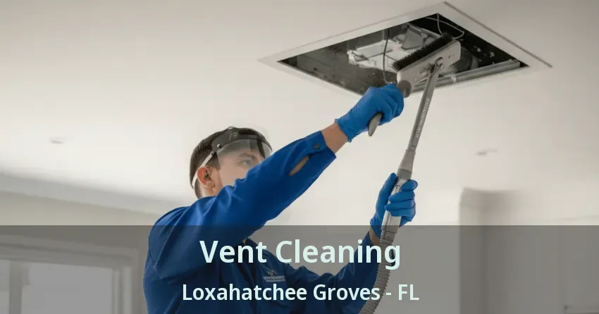 Vent Cleaning Loxahatchee Groves - FL