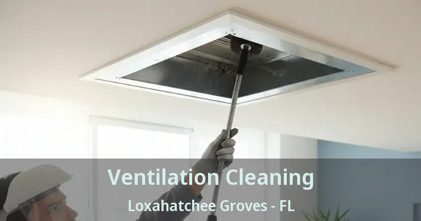 Ventilation Cleaning Loxahatchee Groves - FL